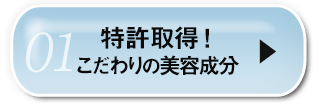 01特許取得！こだわりの美容成分