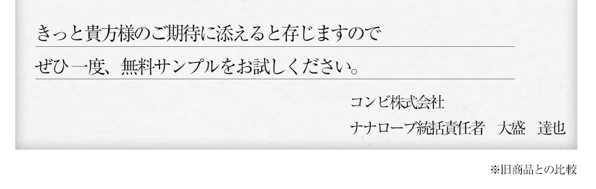 きっと貴方様のご期待に添えると存じますのでぜひ一度、無料サンプルをお試しください。コンビ株式会社ナナローブ統括責任者　大盛　達也