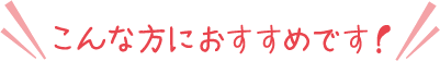 こんな方におすすめです!