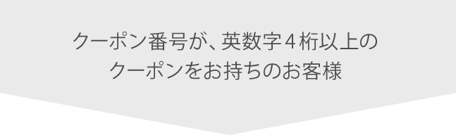 クーポン番号が、英数字4桁以上のクーポンをお持ちのお客様