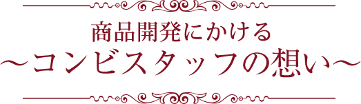 商品リニューアルにかける～コンビスタッフの想い～