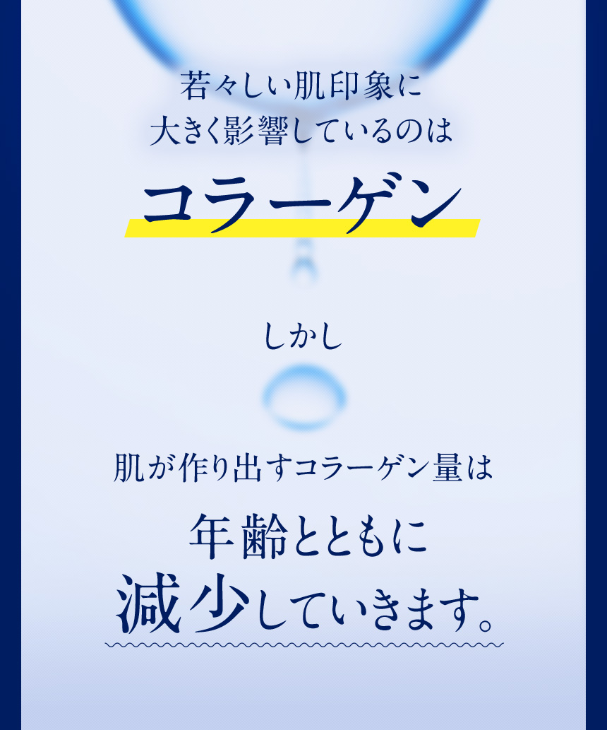 若々しい肌印象に大きく影響しているのはコラーゲン。しかし肌が作り出すコラーゲン量は年齢とともに減少していきます。