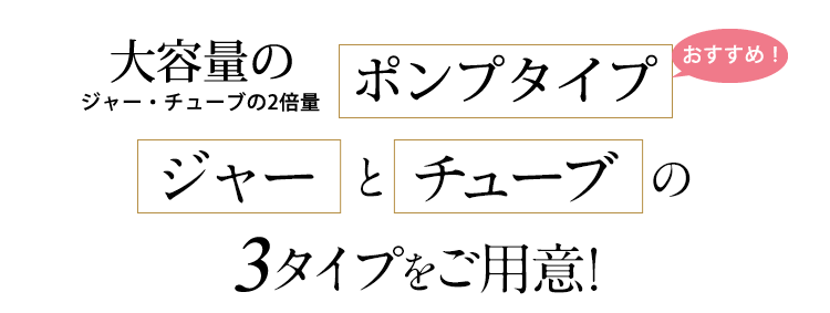 ジャーとチューブの2タイプをご用意!